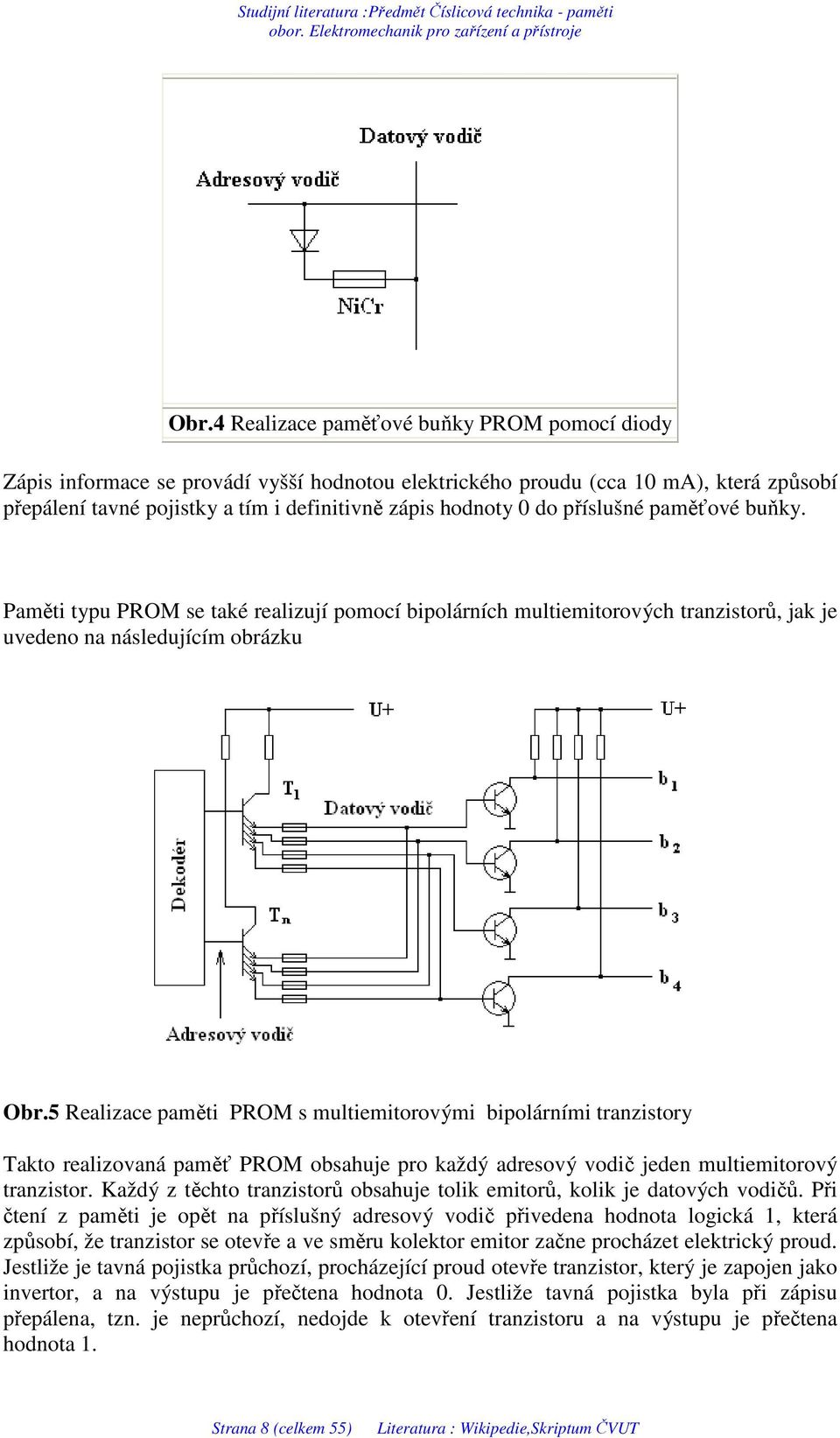 5 Realizace paměti PROM s multiemitorovými bipolárními tranzistory Takto realizovaná paměť PROM obsahuje pro každý adresový vodič jeden multiemitorový tranzistor.