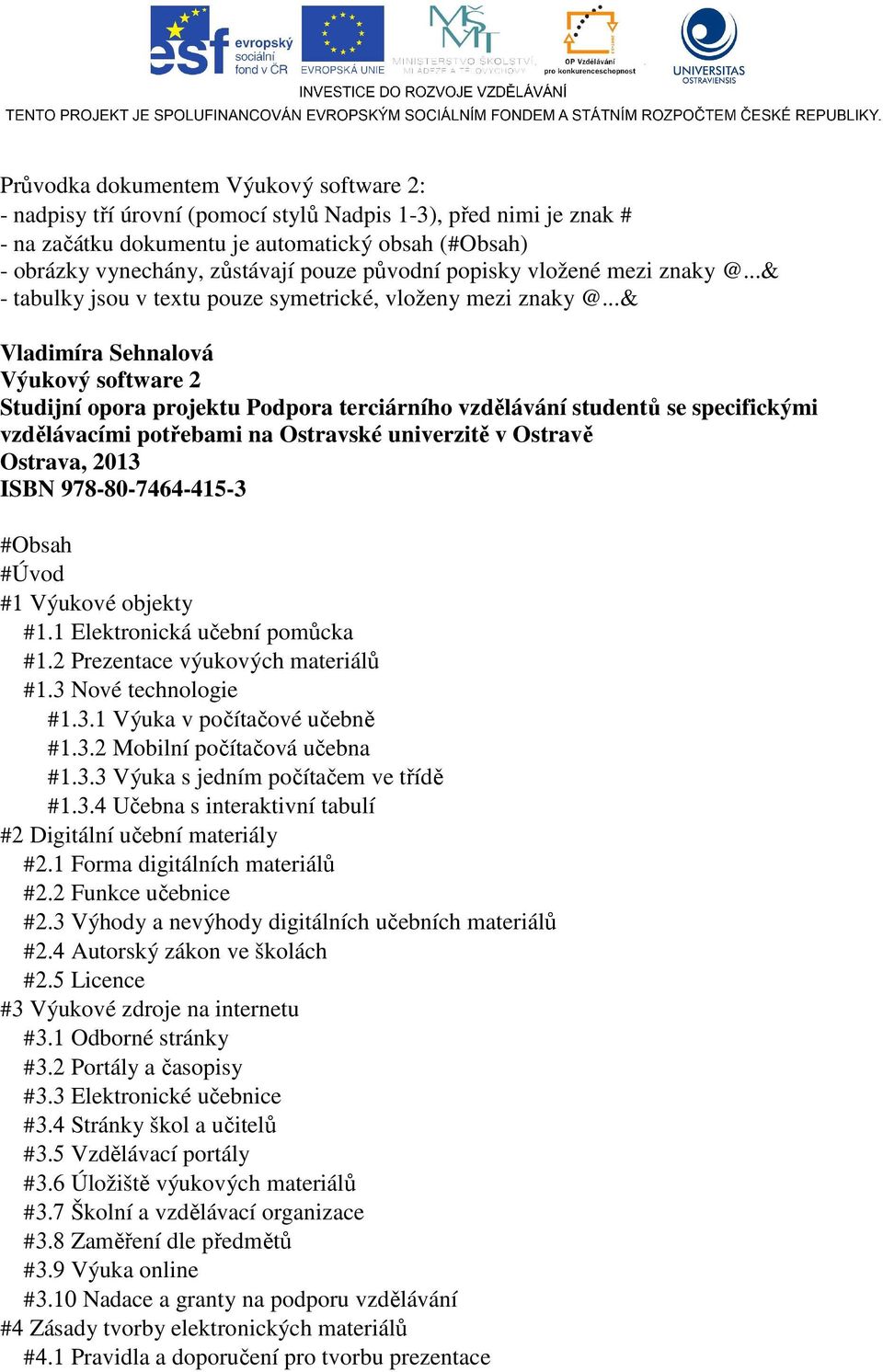 ..& Vladimíra Sehnalová Výukový software 2 Studijní opora projektu Podpora terciárního vzdělávání studentů se specifickými vzdělávacími potřebami na Ostravské univerzitě v Ostravě Ostrava, 2013 ISBN