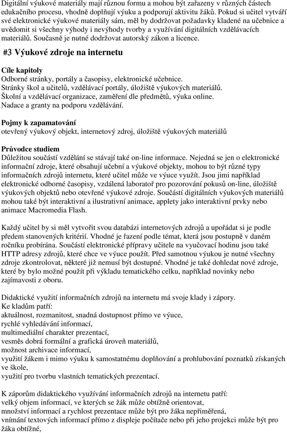 materiálů. Současně je nutné dodržovat autorský zákon a licence. #3 Výukové zdroje na internetu Cíle kapitoly Odborné stránky, portály a časopisy, elektronické učebnice.