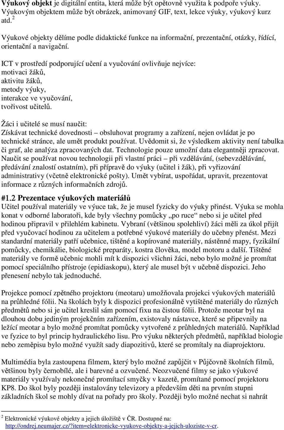 ICT v prostředí podporující učení a vyučování ovlivňuje nejvíce: motivaci žáků, aktivitu žáků, metody výuky, interakce ve vyučování, tvořivost učitelů.