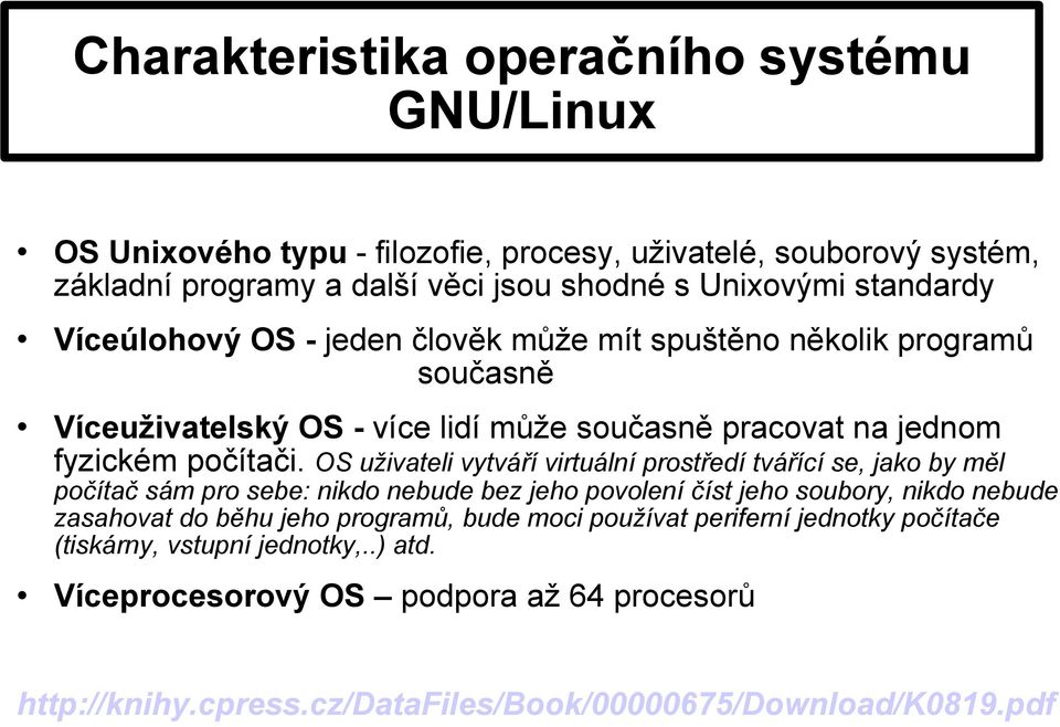 OS uživateli vytváří virtuální prostředí tvářící se, jako by měl počítač sám pro sebe: nikdo nebude bez jeho povolení číst jeho soubory, nikdo nebude zasahovat do běhu jeho