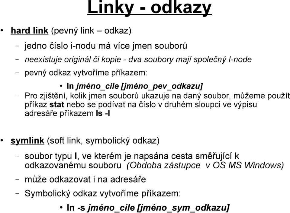 podívat na číslo v druhém sloupci ve výpisu adresáře příkazem ls -l symlink (soft link, symbolický odkaz) soubor typu l, ve kterém je napsána cesta