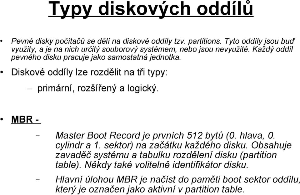 Diskové oddíly lze rozdělit na tři typy: primární, rozšířený a logický. MBR - Master Boot Record je prvních 512 bytů (0. hlava, 0. cylindr a 1.