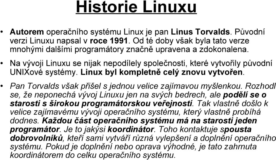 Linux byl kompletně celý znovu vytvořen. Pan Torvalds však přišel s jednou velice zajímavou myšlenkou.