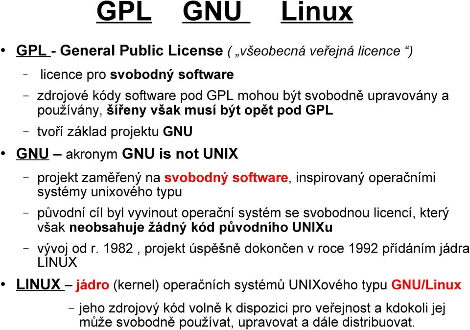 původní cíl byl vyvinout operační systém se svobodnou licencí, který však neobsahuje žádný kód původního UNIXu vývoj od r.