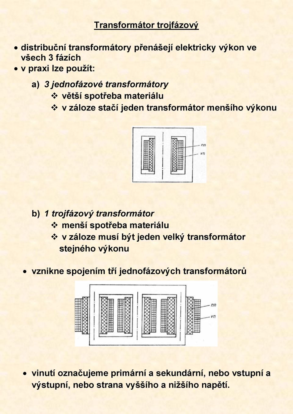 transformátor menší spotřeba materiálu v záloze musí být jeden velký transformátor stejného výkonu vznikne spojením tří