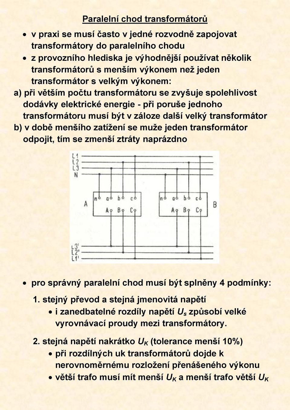 transformátor b) v době menšího zatížení se muže jeden transformátor odpojit, tím se zmenší ztráty naprázdno pro správný paralelní chod musí být splněny 4 podmínky: 1.