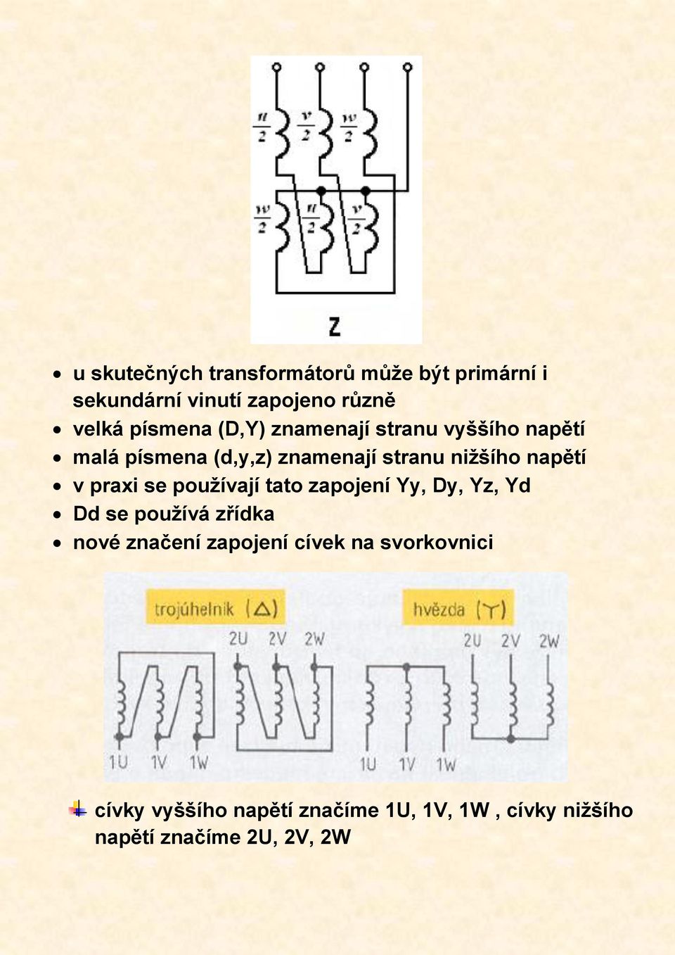 praxi se používají tato zapojení Yy, Dy, Yz, Yd Dd se používá zřídka nové značení zapojení