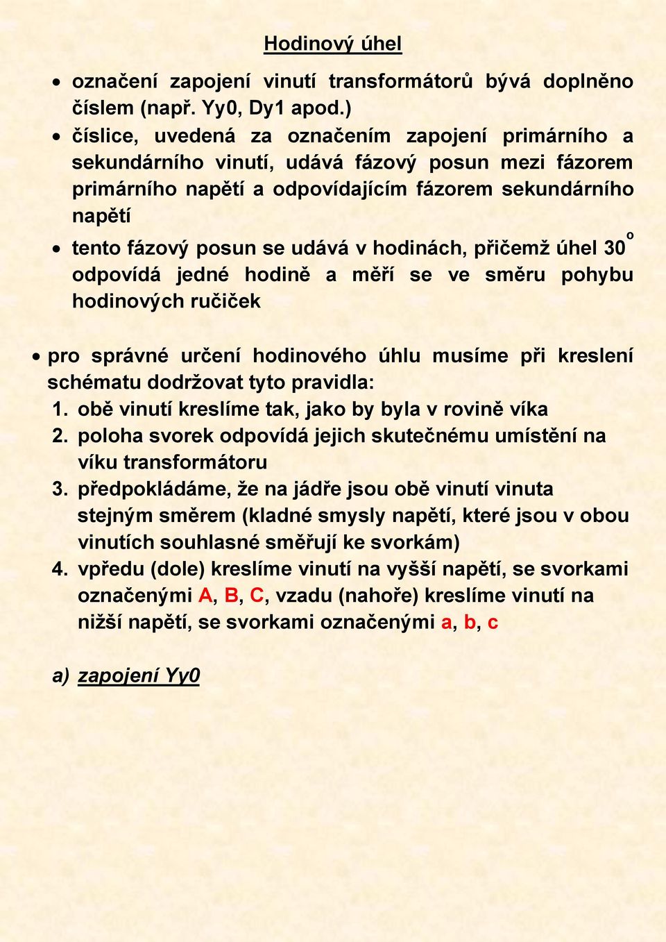 hodinách, přičemž úhel 30 o odpovídá jedné hodině a měří se ve směru pohybu hodinových ručiček pro správné určení hodinového úhlu musíme při kreslení schématu dodržovat tyto pravidla: 1.