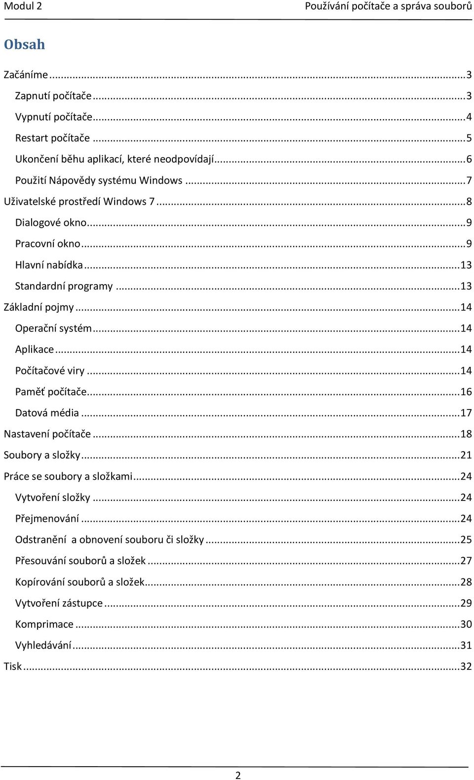 .. 14 Počítačové viry... 14 Paměť počítače... 16 Datová média... 17 Nastavení počítače... 18 Soubory a složky... 21 Práce se soubory a složkami... 24 Vytvoření složky.