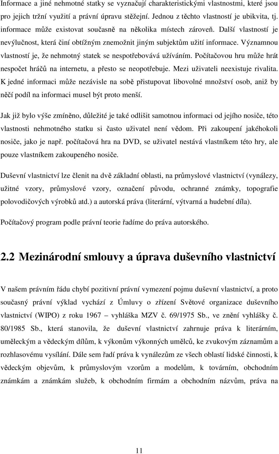 Významnou vlastností je, že nehmotný statek se nespotřebovává užíváním. Počítačovou hru může hrát nespočet hráčů na internetu, a přesto se neopotřebuje. Mezi uživateli neexistuje rivalita.