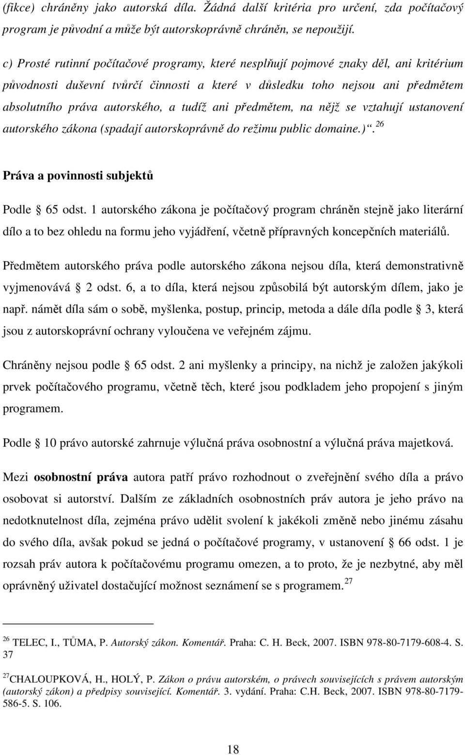 tudíž ani předmětem, na nějž se vztahují ustanovení autorského zákona (spadají autorskoprávně do režimu public domaine.). 26 Práva a povinnosti subjektů Podle 65 odst.