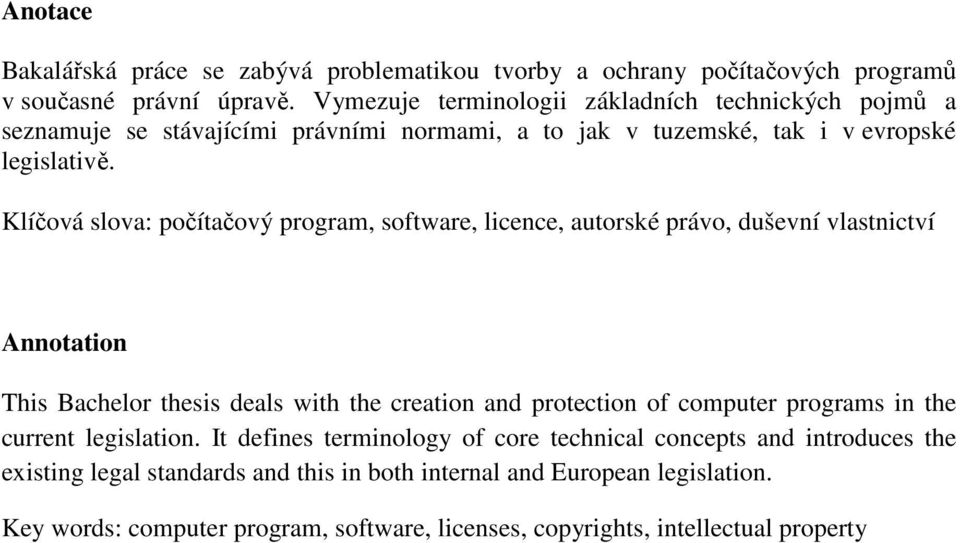 Klíčová slova: počítačový program, software, licence, autorské právo, duševní vlastnictví Annotation This Bachelor thesis deals with the creation and protection of computer