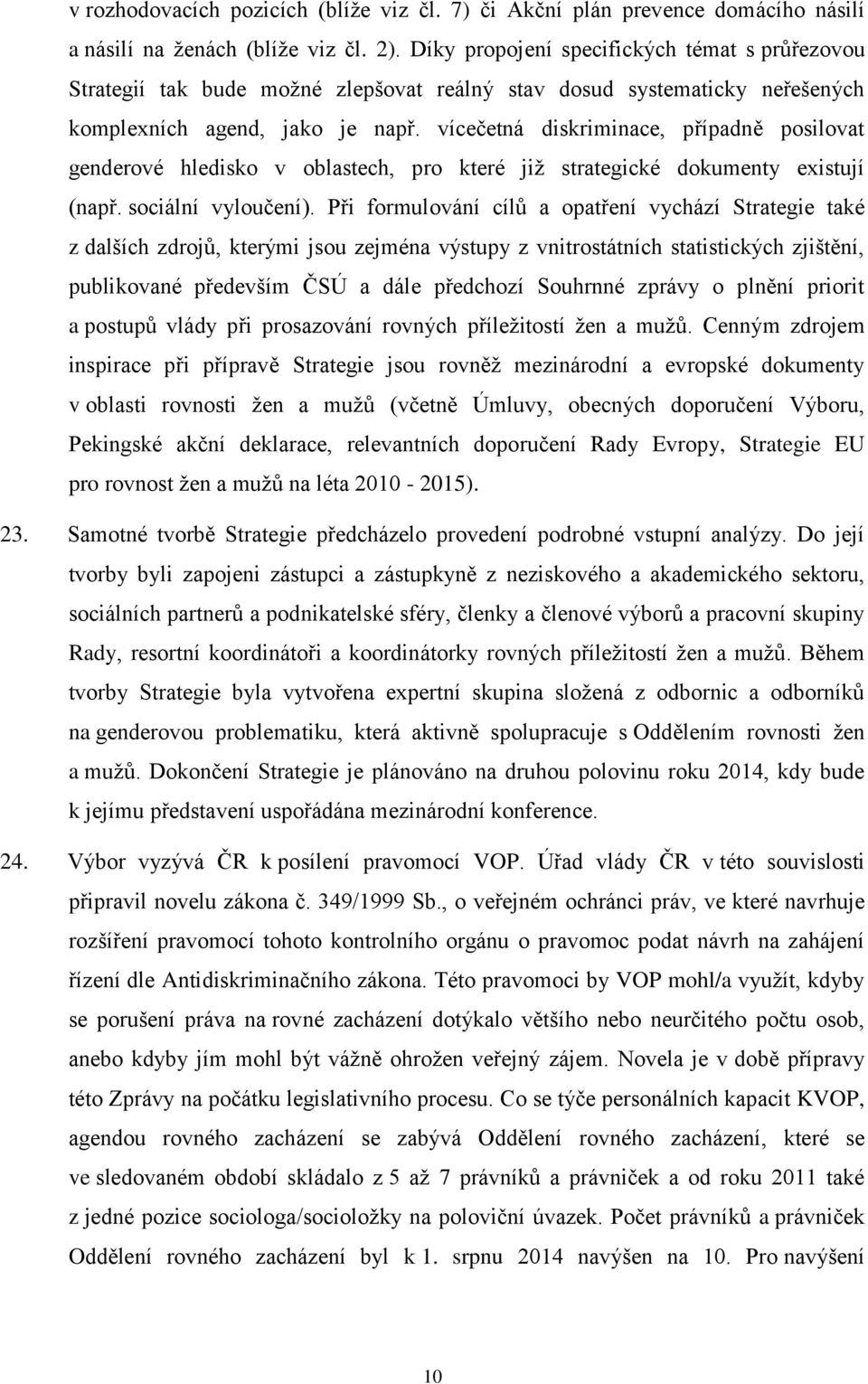 vícečetná diskriminace, případně posilovat genderové hledisko v oblastech, pro které již strategické dokumenty existují (např. sociální vyloučení).