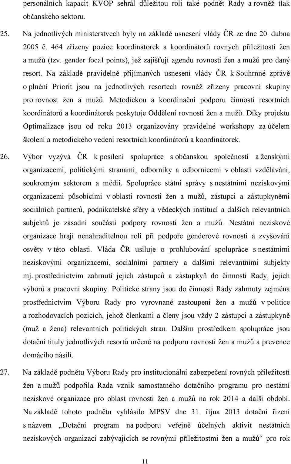 Na základě pravidelně přijímaných usnesení vlády ČR k Souhrnné zprávě o plnění Priorit jsou na jednotlivých resortech rovněž zřízeny pracovní skupiny pro rovnost žen a mužů.