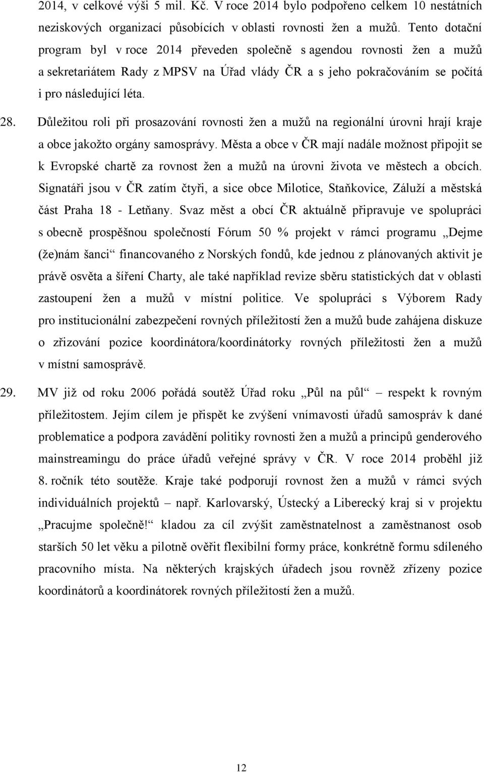 Důležitou roli při prosazování rovnosti žen a mužů na regionální úrovni hrají kraje a obce jakožto orgány samosprávy.