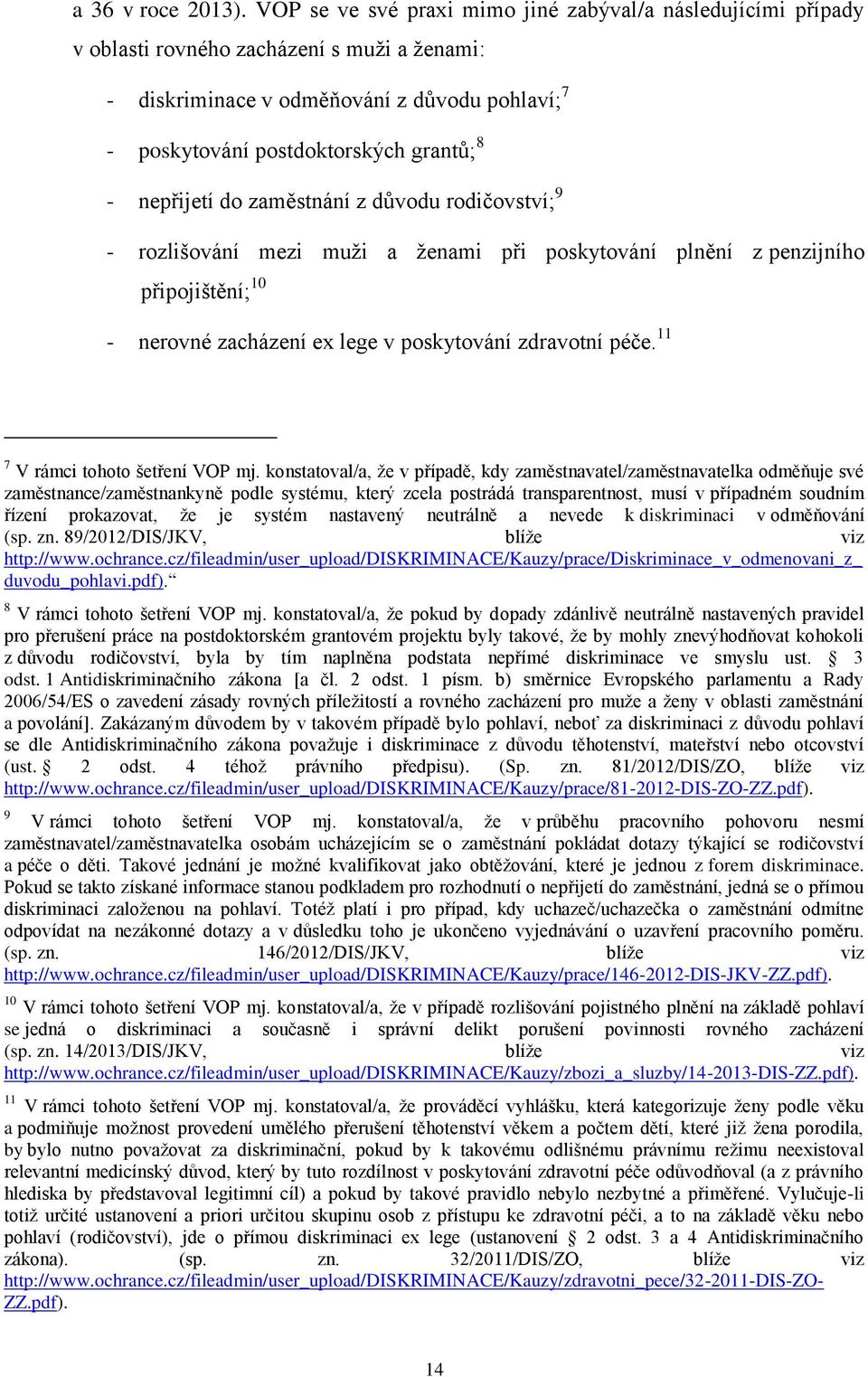 nepřijetí do zaměstnání z důvodu rodičovství; 9 - rozlišování mezi muži a ženami při poskytování plnění z penzijního připojištění; 10 - nerovné zacházení ex lege v poskytování zdravotní péče.