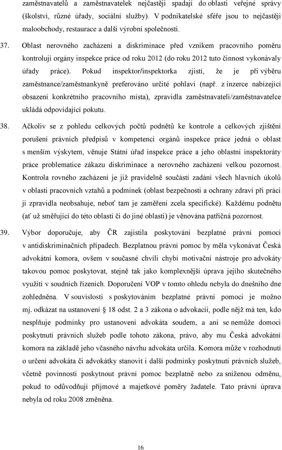 Oblast nerovného zacházení a diskriminace před vznikem pracovního poměru kontrolují orgány inspekce práce od roku 2012 (do roku 2012 tuto činnost vykonávaly úřady práce).