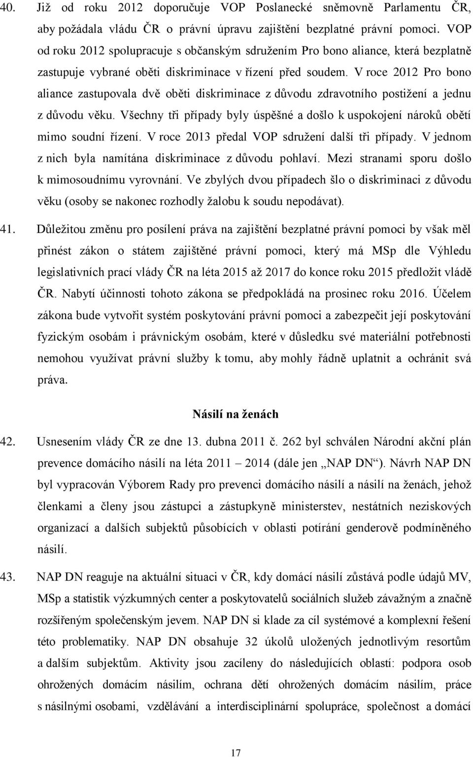 V roce 2012 Pro bono aliance zastupovala dvě oběti diskriminace z důvodu zdravotního postižení a jednu z důvodu věku.