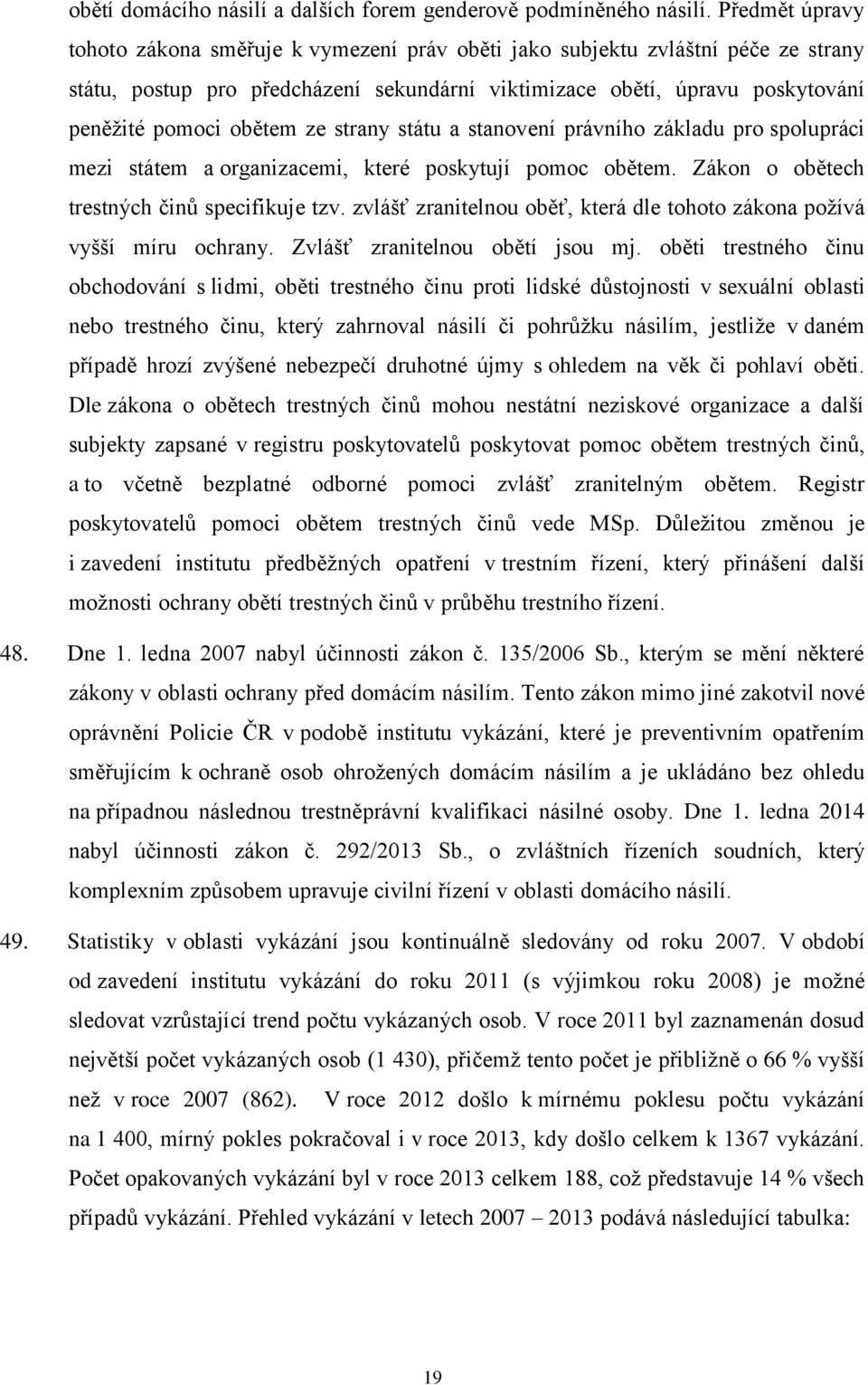 ze strany státu a stanovení právního základu pro spolupráci mezi státem a organizacemi, které poskytují pomoc obětem. Zákon o obětech trestných činů specifikuje tzv.