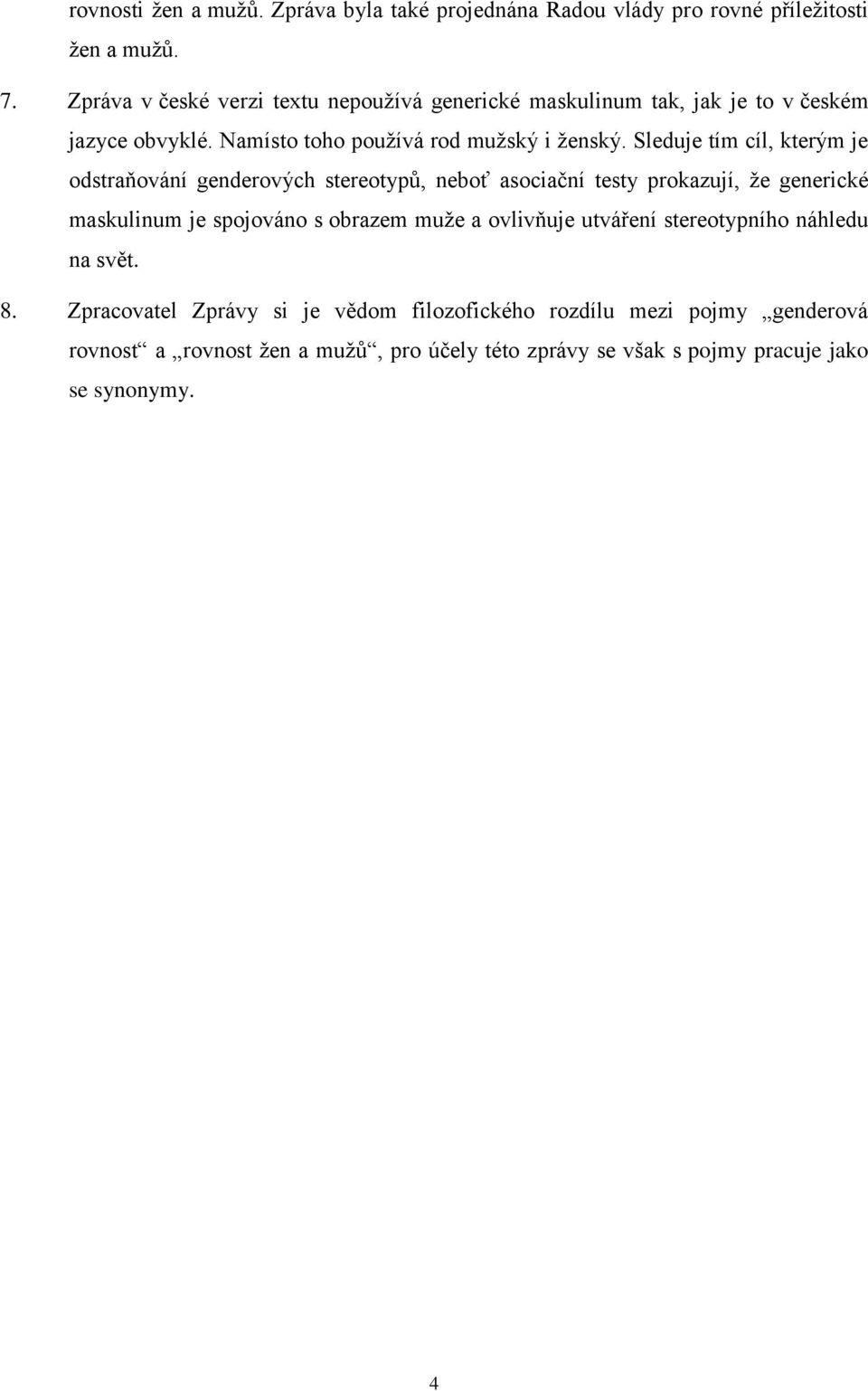 Sleduje tím cíl, kterým je odstraňování genderových stereotypů, neboť asociační testy prokazují, že generické maskulinum je spojováno s obrazem muže a