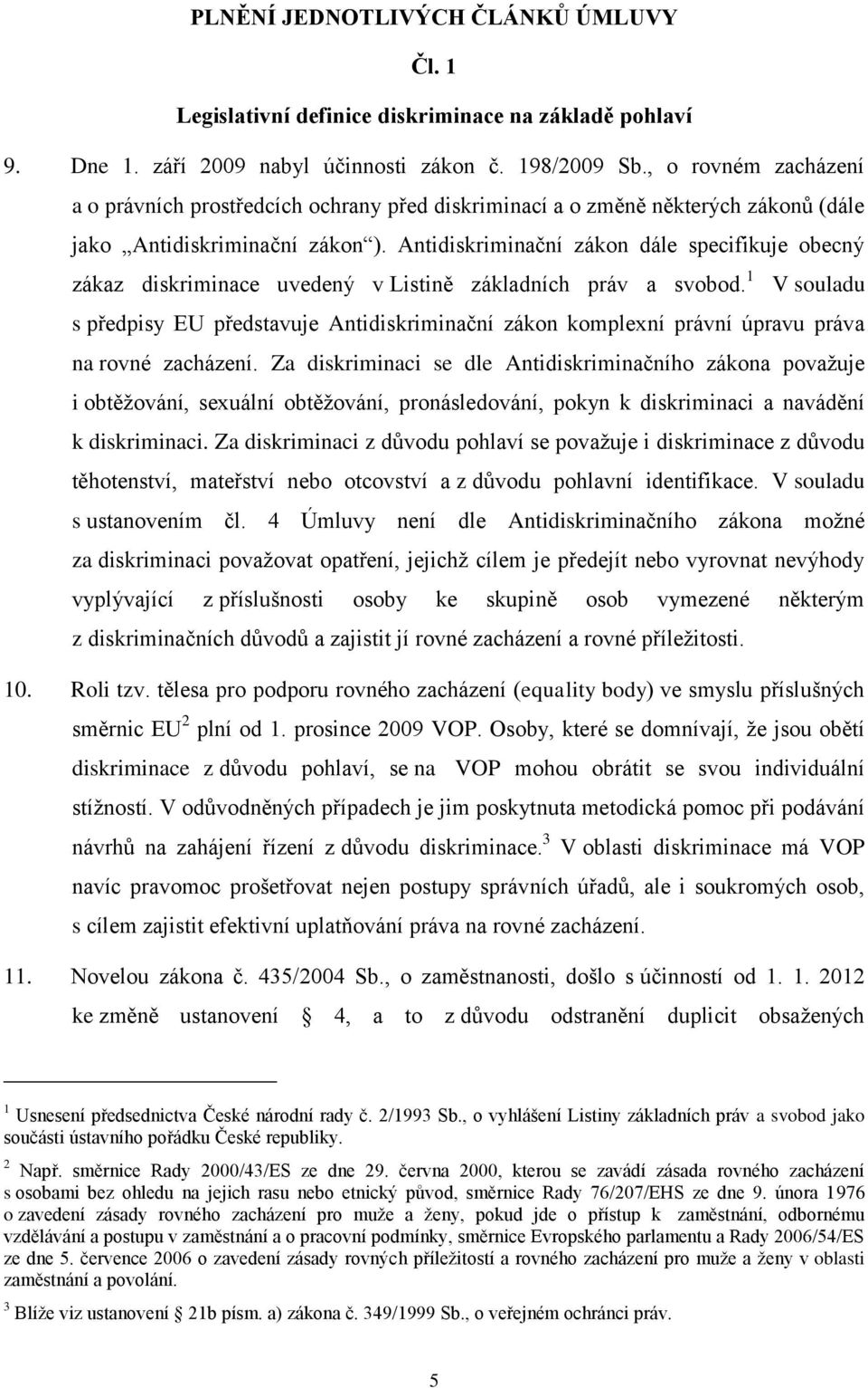 Antidiskriminační zákon dále specifikuje obecný zákaz diskriminace uvedený v Listině základních práv a svobod.