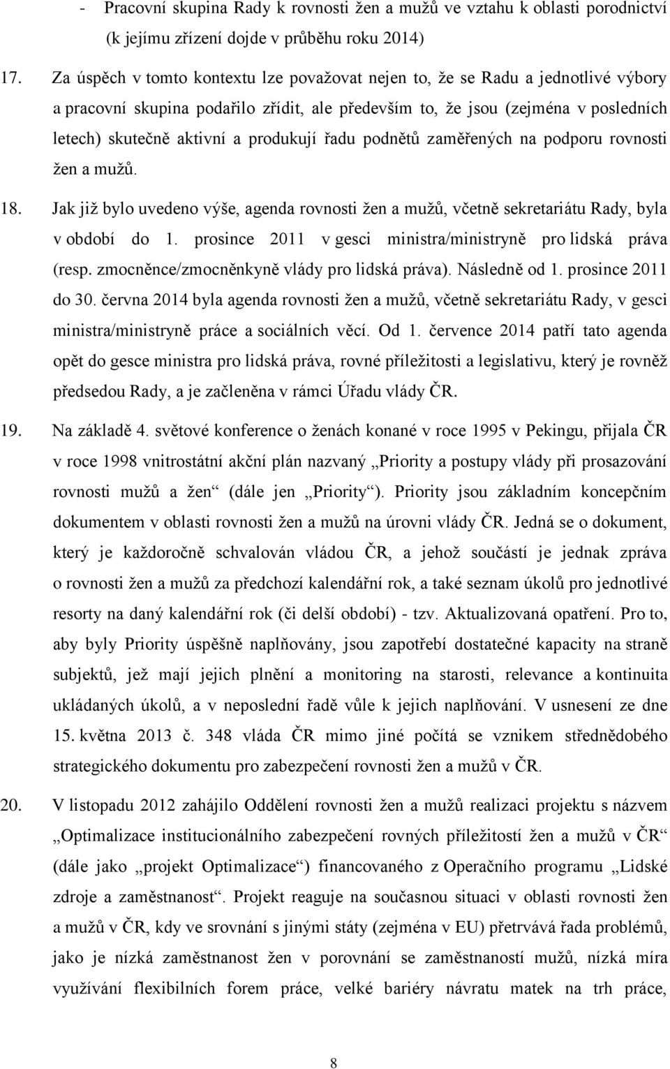 produkují řadu podnětů zaměřených na podporu rovnosti žen a mužů. 18. Jak již bylo uvedeno výše, agenda rovnosti žen a mužů, včetně sekretariátu Rady, byla v období do 1.