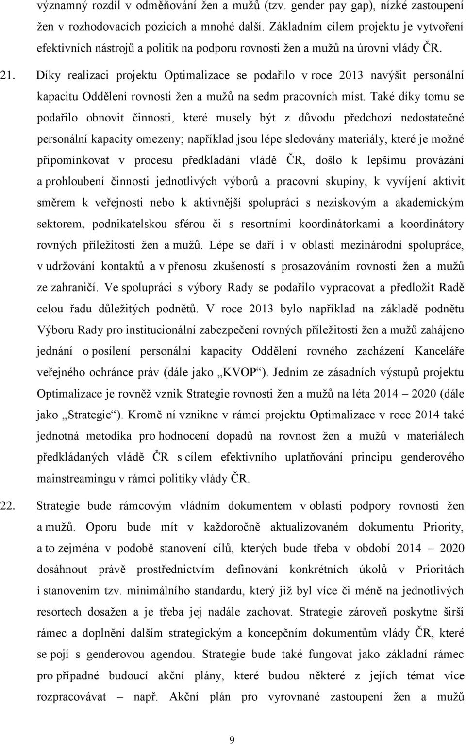 Díky realizaci projektu Optimalizace se podařilo v roce 2013 navýšit personální kapacitu Oddělení rovnosti žen a mužů na sedm pracovních míst.