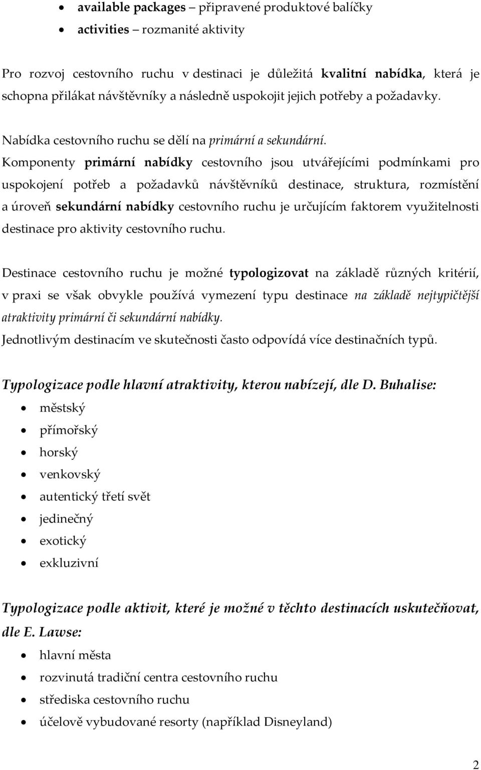 Komponenty prim{rní nabídky cestovního jsou utv{řejícími podmínkami pro uspokojení potřeb a požadavků n{vštěvníků destinace, struktura, rozmístění a úroveň sekund{rní nabídky cestovního ruchu je