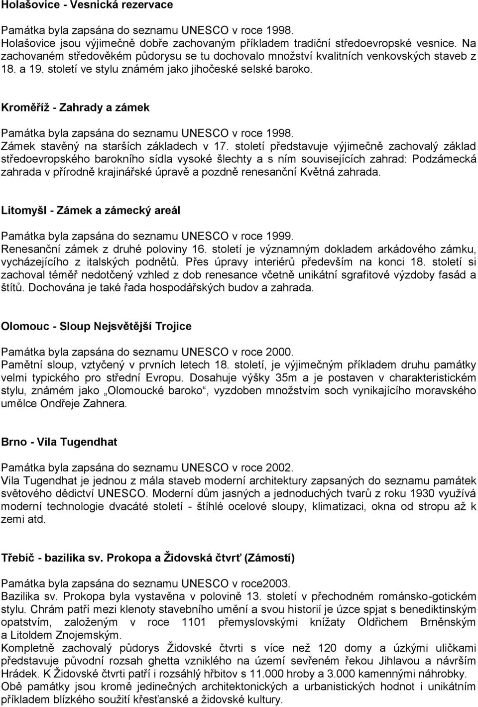 Kroměříž - Zahrady a zámek Památka byla zapsána do seznamu UNESCO v roce 1998. Zámek stavěný na starších základech v 17.