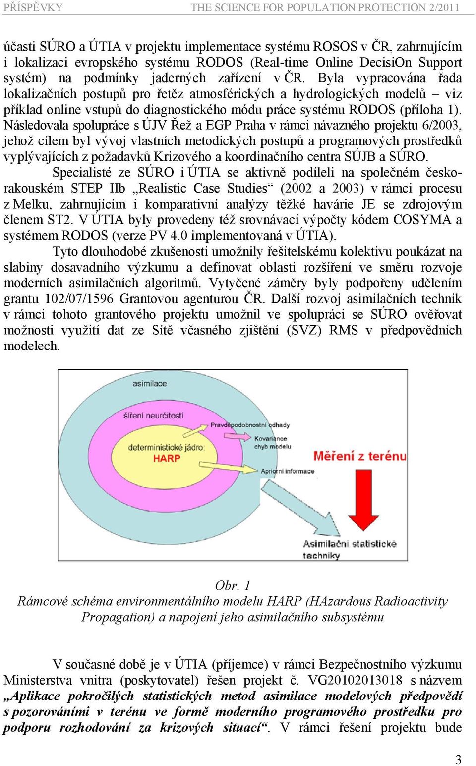 Následovala spolupráce s ÚJV Řež a EGP Praha v rámci návazného projektu 6/2003, jehož cílem byl vývoj vlastních metodických postupů a programových prostředků vyplývajících z požadavků Krizového a