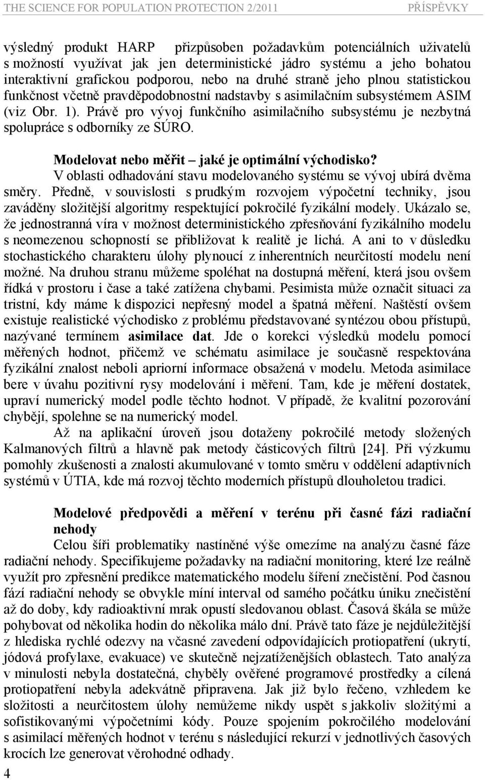 Právě pro vývoj funkčního asimilačního subsystému je nezbytná spolupráce s odborníky ze SÚRO. Modelovat nebo měřit jaké je optimální východisko?