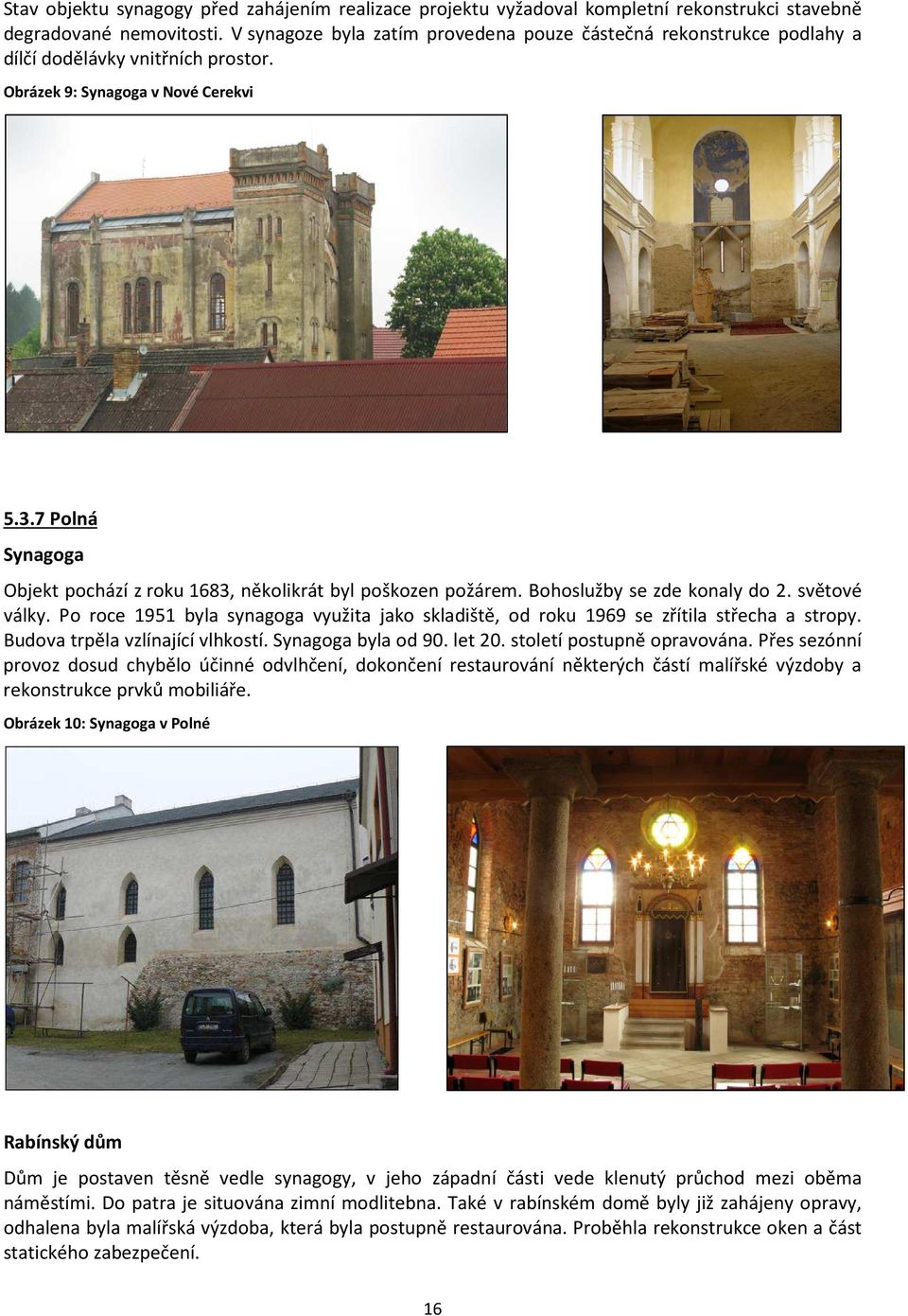 7 Polná Synagoga Objekt pochází z roku 1683, několikrát byl poškozen požárem. Bohoslužby se zde konaly do 2. světové války.