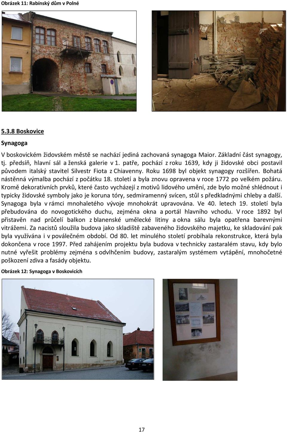 Bohatá nástěnná výmalba pochází z počátku 18. století a byla znovu opravena v roce 1772 po velkém požáru.