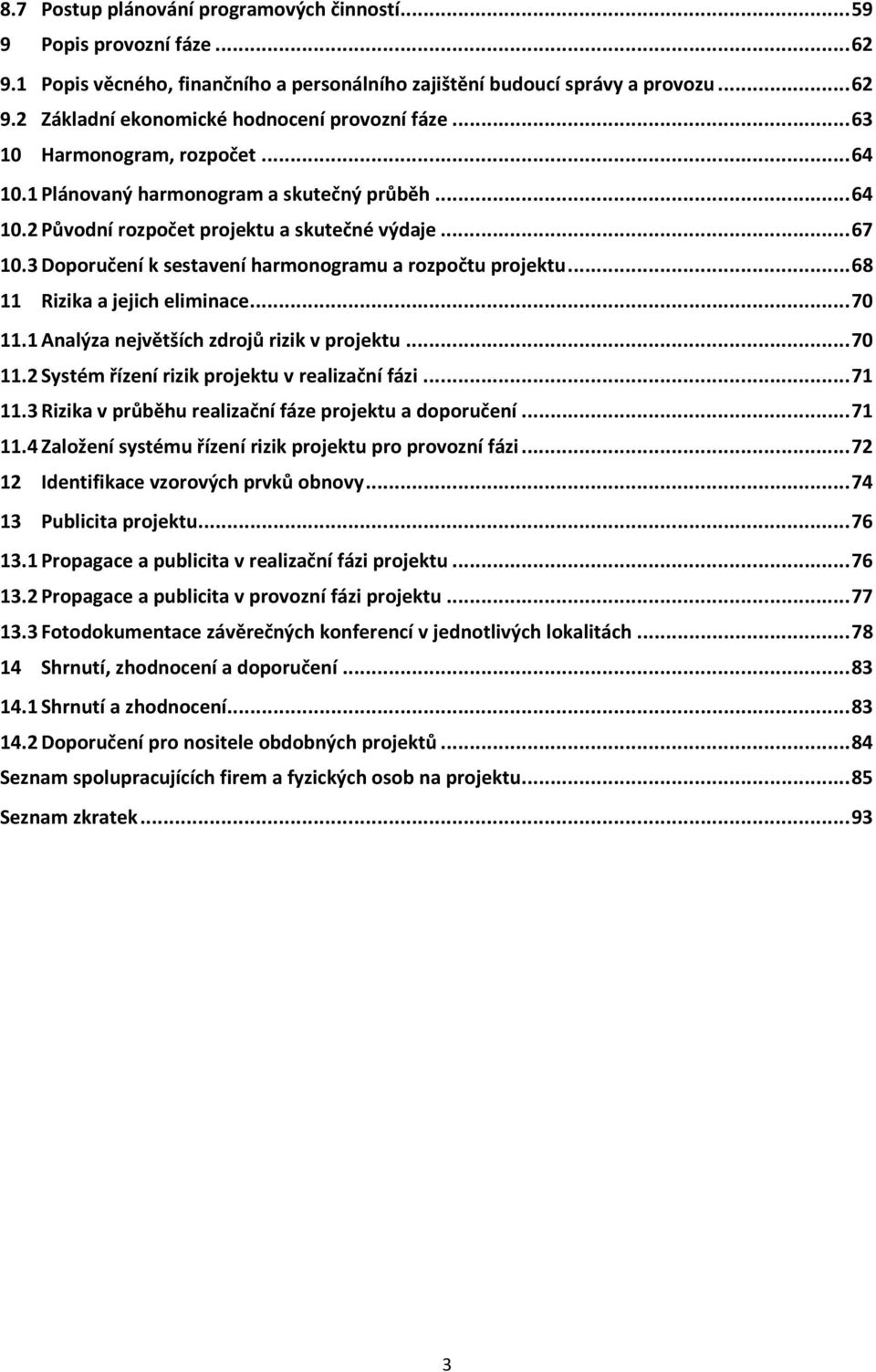 3 Doporučení k sestavení harmonogramu a rozpočtu projektu... 68 11 Rizika a jejich eliminace... 70 11.1 Analýza největších zdrojů rizik v projektu... 70 11.2 Systém řízení rizik projektu v realizační fázi.