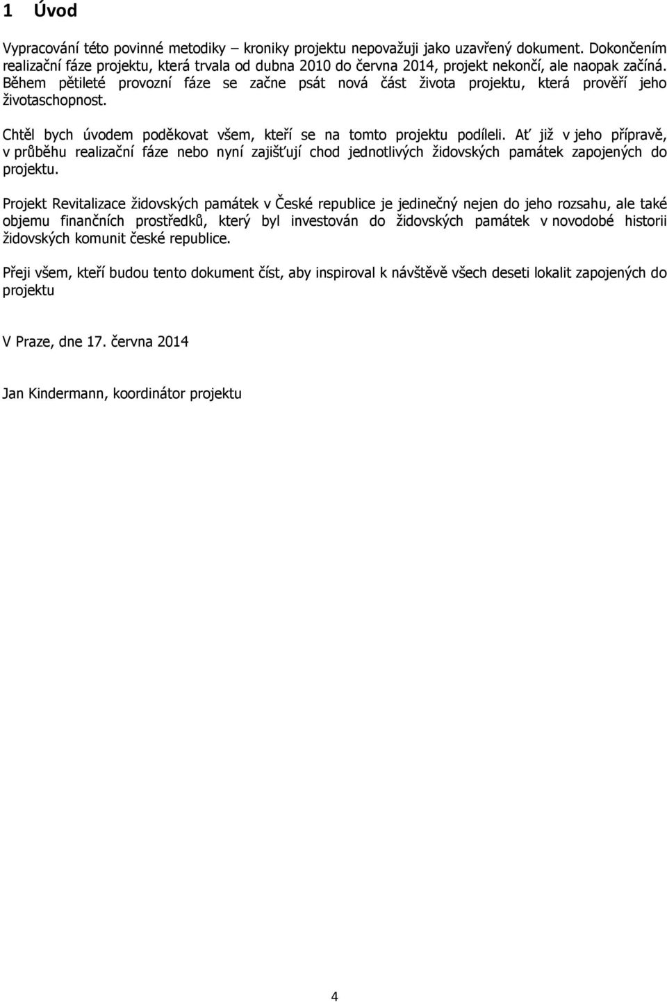 Během pětileté provozní fáze se začne psát nová část života projektu, která prověří jeho životaschopnost. Chtěl bych úvodem poděkovat všem, kteří se na tomto projektu podíleli.
