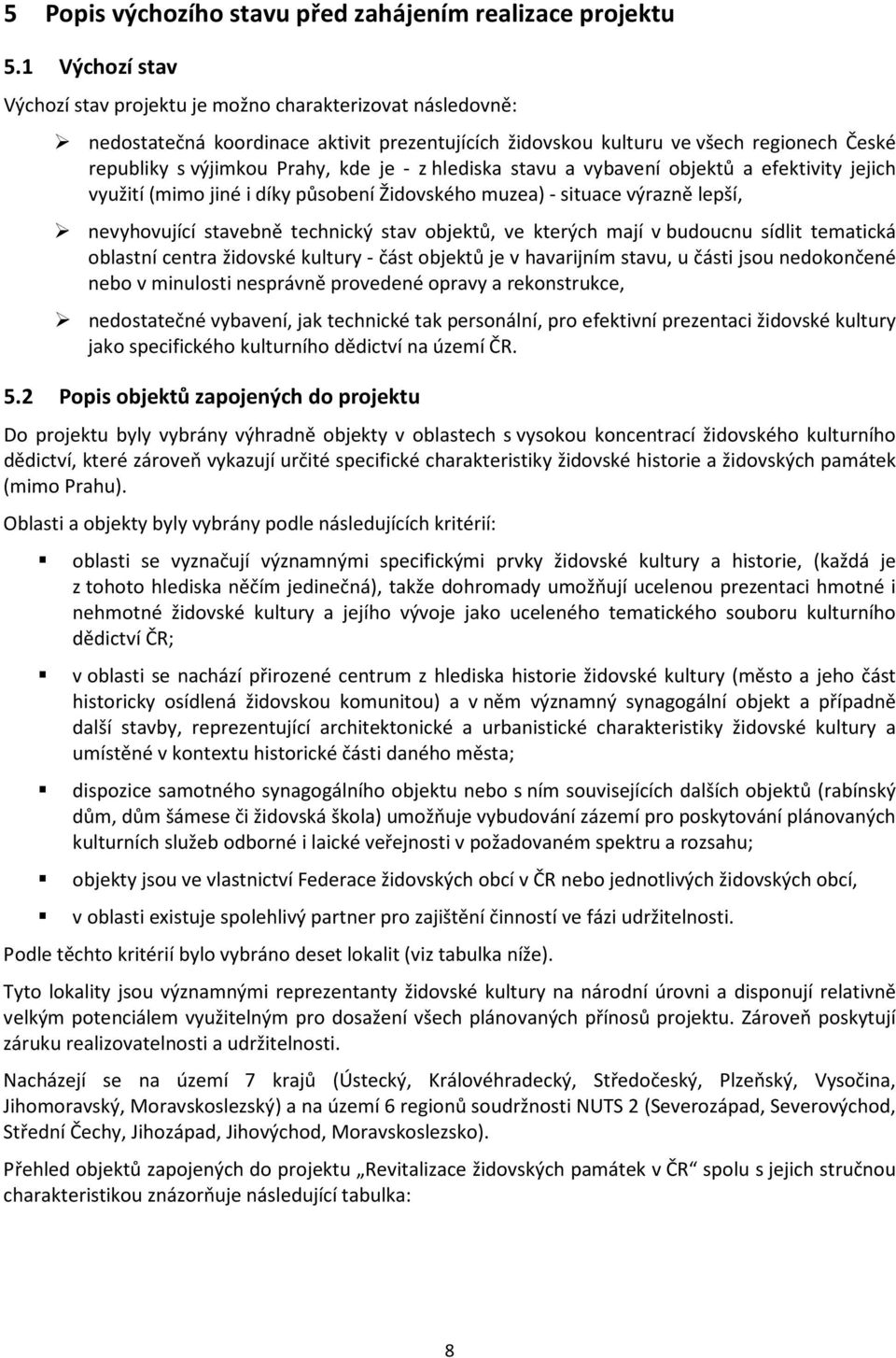 - z hlediska stavu a vybavení objektů a efektivity jejich využití (mimo jiné i díky působení Židovského muzea) - situace výrazně lepší, nevyhovující stavebně technický stav objektů, ve kterých mají v
