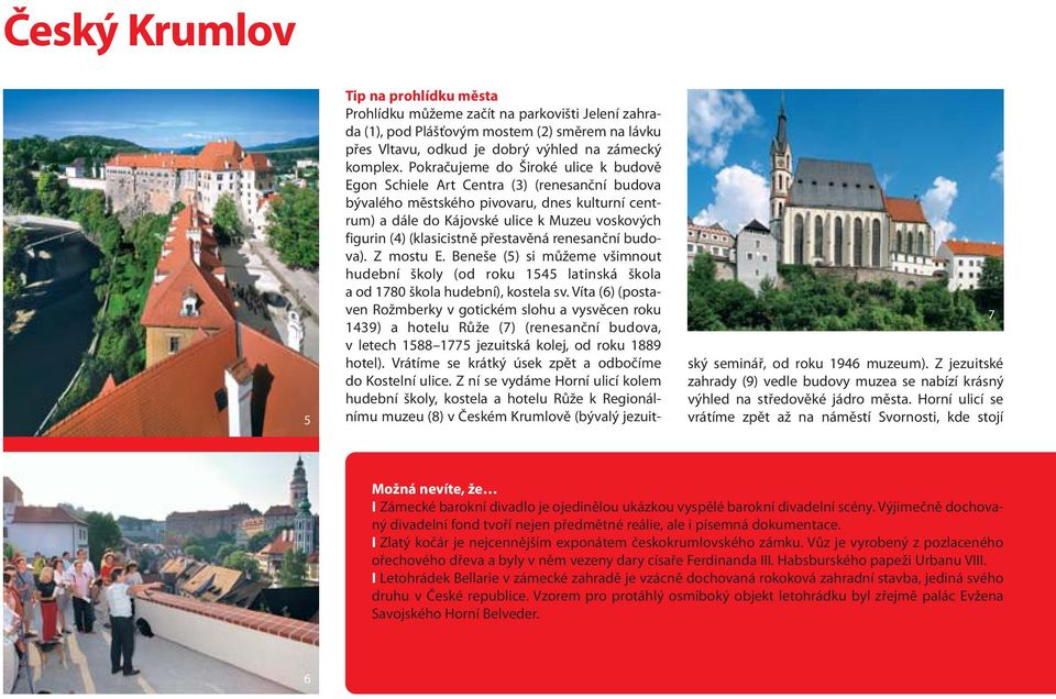 (klasicistně přestavěná renesanční budova). Z mostu E. Beneše (5) si můžeme všimnout hudební školy (od roku 1545 latinská škola a od 1780 škola hudební), kostela sv.