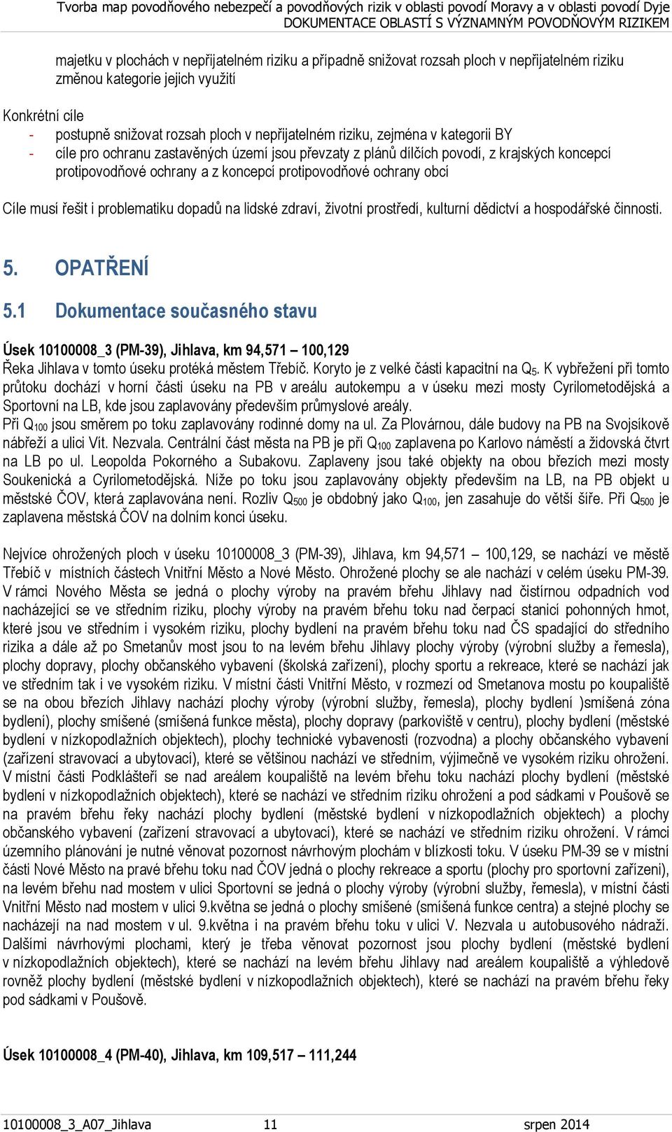 kulturní dědictví a hospodářské činnosti. 5. OPATŘENÍ 5.1 Dokumentace současného stavu Úsek 10100008_3 (PM-39), Jihlava, km 94,571 100,129 Řeka Jihlava v tomto úseku protéká městem Třebíč.