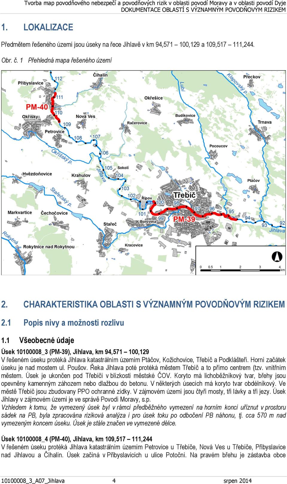 1 Všeobecné údaje Úsek 10100008_3 (PM-39), Jihlava, km 94,571 100,129 V řešeném úseku protéká Jihlava katastrálním územím Ptáčov, Kožichovice, Třebíč a Podklášteří.