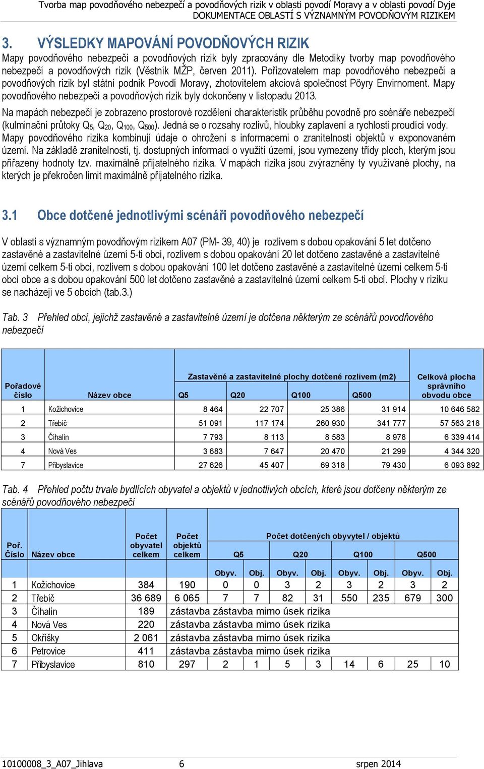 Mapy povodňového nebezpečí a povodňových rizik byly dokončeny v listopadu 2013.