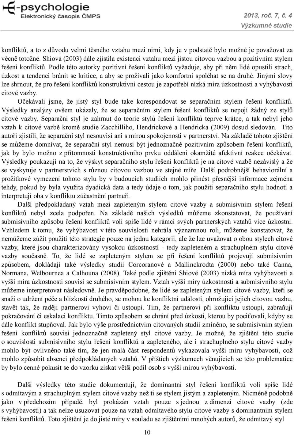 Podle této autorky pozitivní řešení konfliktů vyžaduje, aby při něm lidé opustili strach, úzkost a tendenci bránit se kritice, a aby se prožívali jako komfortní spoléhat se na druhé.