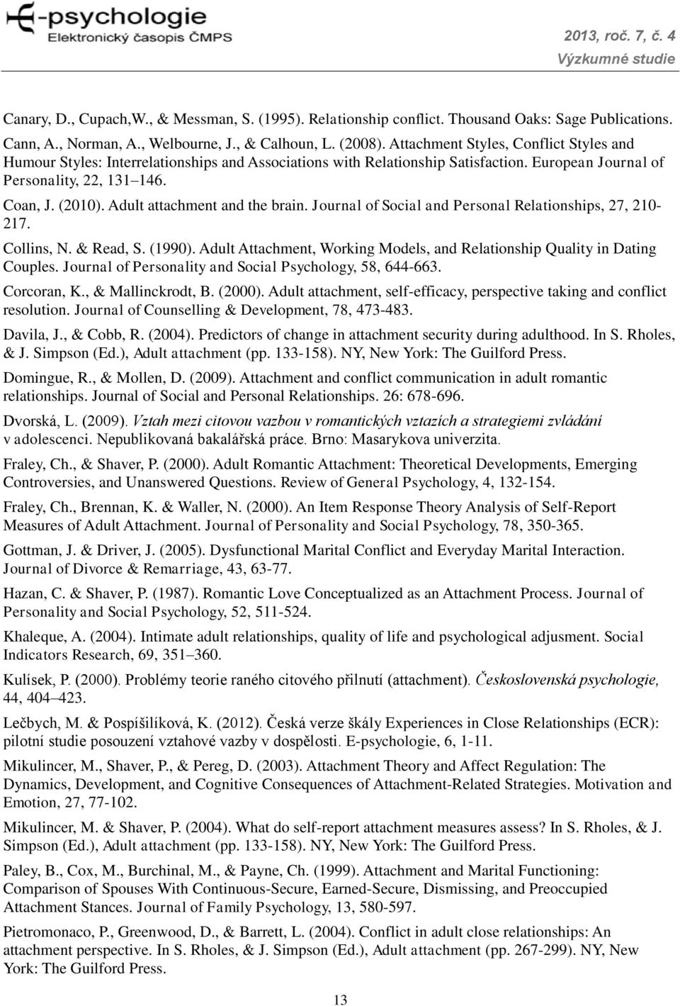 Adult attachment and the brain. Journal of Social and Personal Relationships, 27, 210-217. Collins, N. & Read, S. (1990). Adult Attachment, Working Models, and Relationship Quality in Dating Couples.