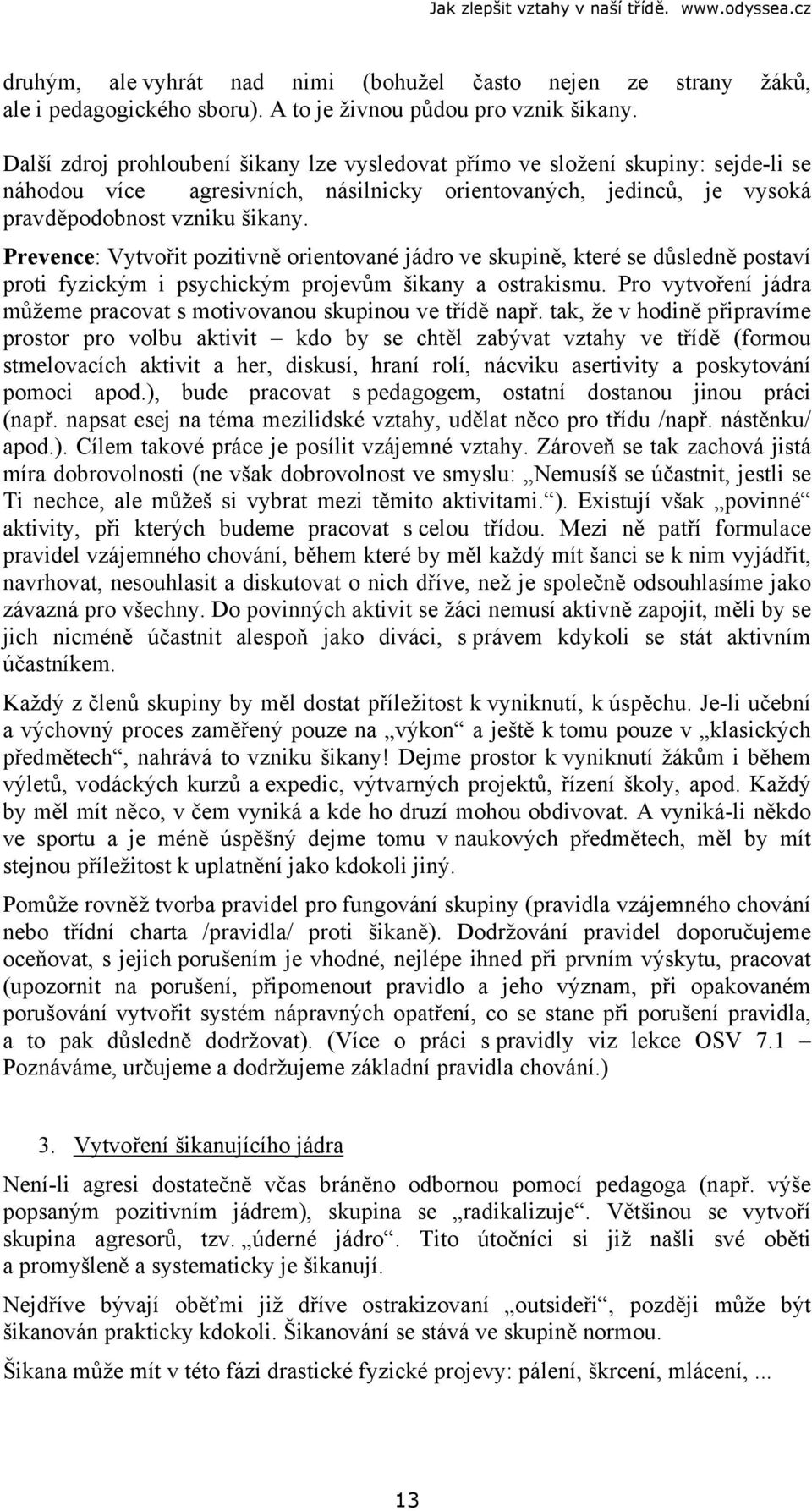 Prevence: Vytvořit pozitivně orientované jádro ve skupině, které se důsledně postaví proti fyzickým i psychickým projevům šikany a ostrakismu.