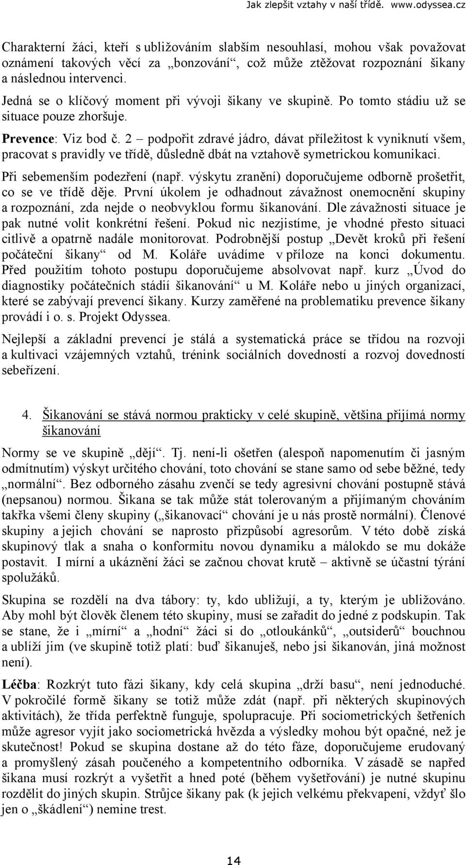 2 podpořit zdravé jádro, dávat příležitost k vyniknutí všem, pracovat s pravidly ve třídě, důsledně dbát na vztahově symetrickou komunikaci. Při sebemenším podezření (např.