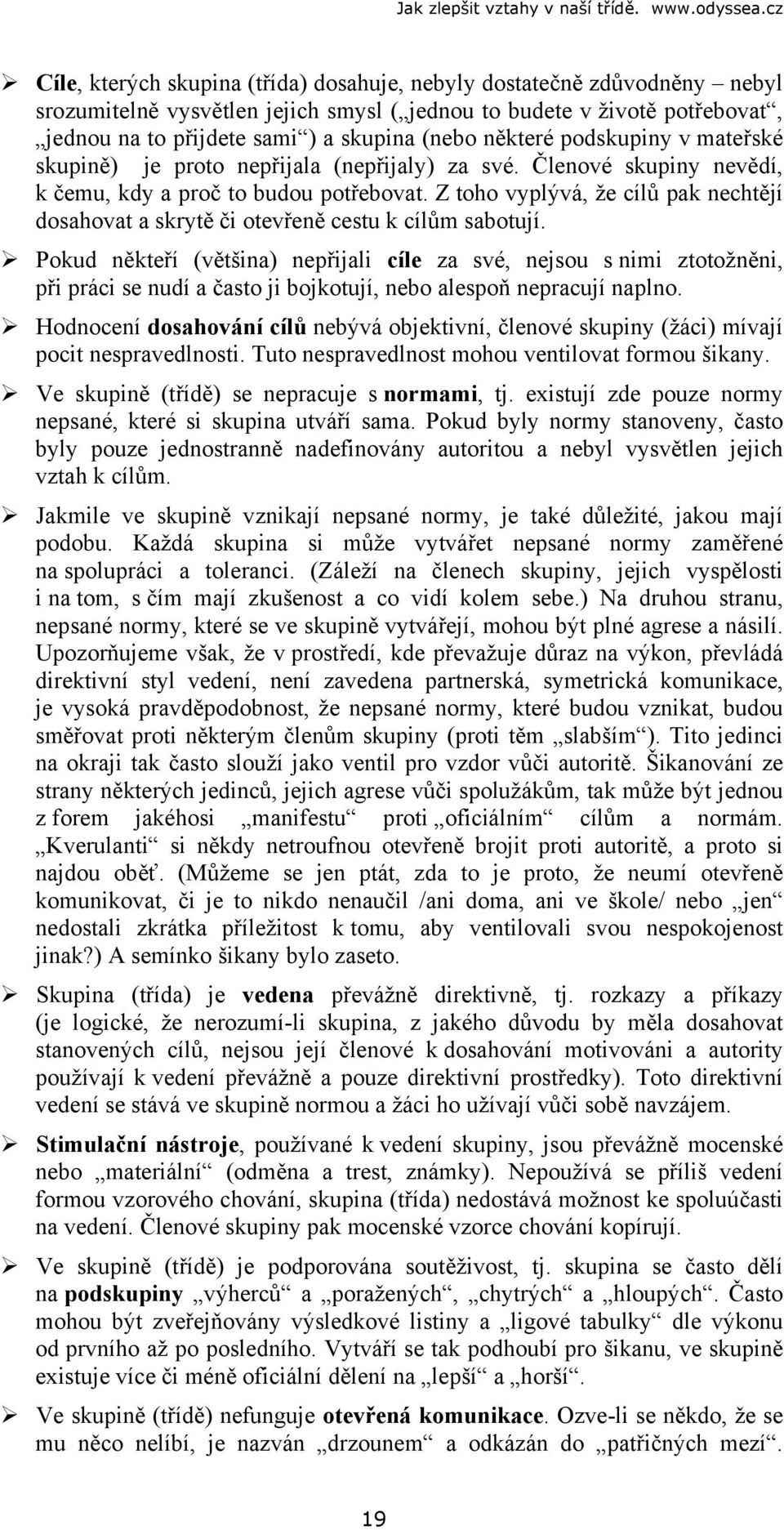 Z toho vyplývá, že cílů pak nechtějí dosahovat a skrytě či otevřeně cestu k cílům sabotují.