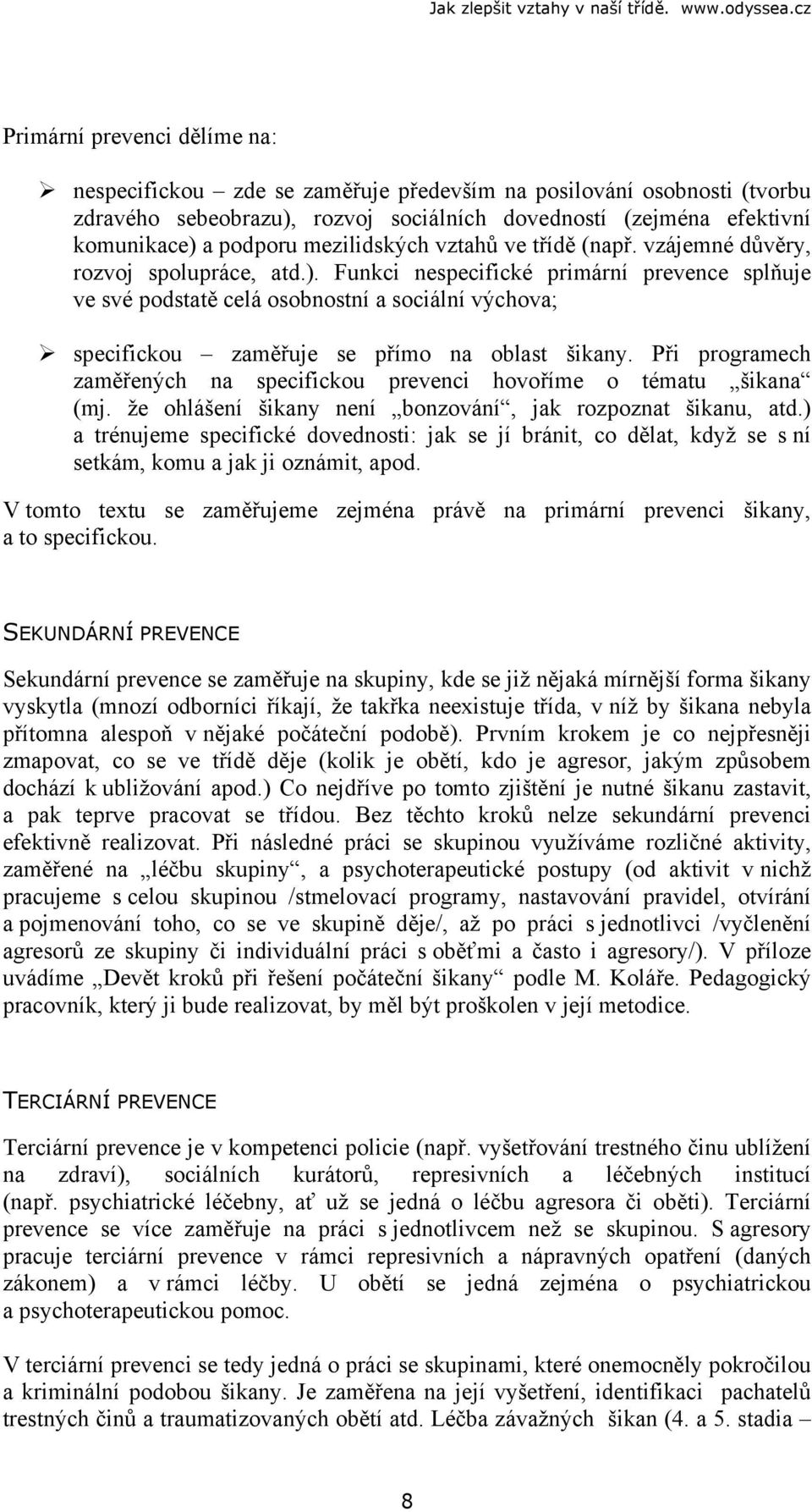 Funkci nespecifické primární prevence splňuje ve své podstatě celá osobnostní a sociální výchova; specifickou zaměřuje se přímo na oblast šikany.