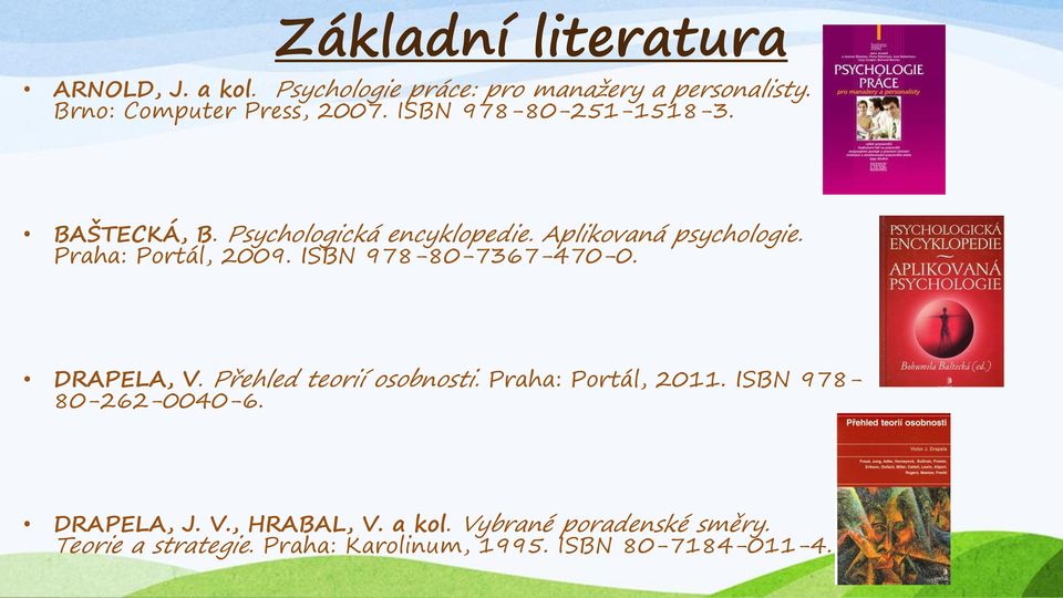 ISBN 978-80-7367-470-0. DRAPELA, V. Přehled teorií osobnosti. Praha: Portál, 2011. ISBN 978-80-262-0040-6.