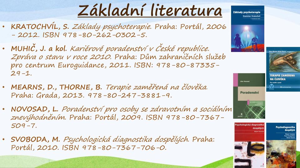 ISBN: 978-80-87335-29-1. MEARNS, D., THORNE, B. Terapie zaměřená na člověka. Praha: Grada, 2013. 978-80-247-3881-9. NOVOSAD, L.