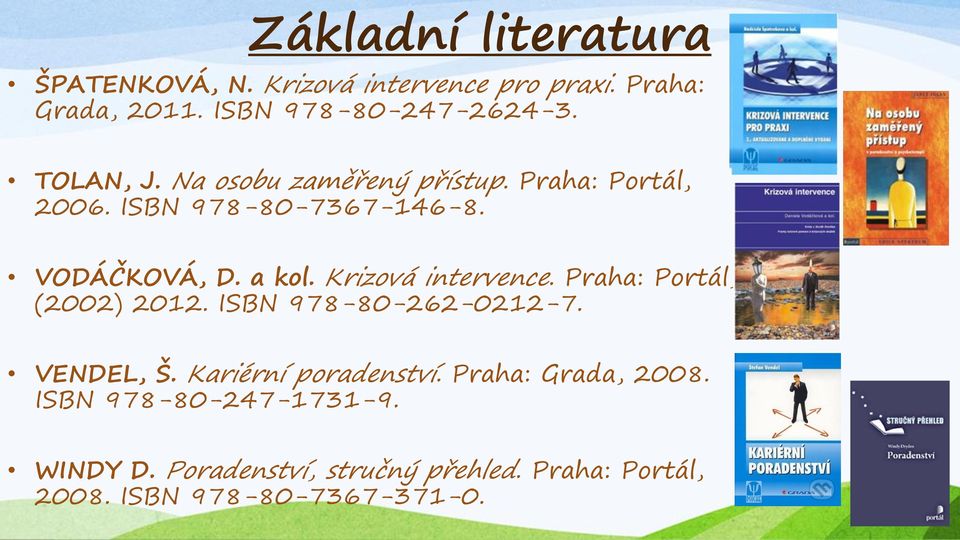 Krizová intervence. Praha: Portál, (2002) 2012. ISBN 978-80-262-0212-7. VENDEL, Š. Kariérní poradenství.